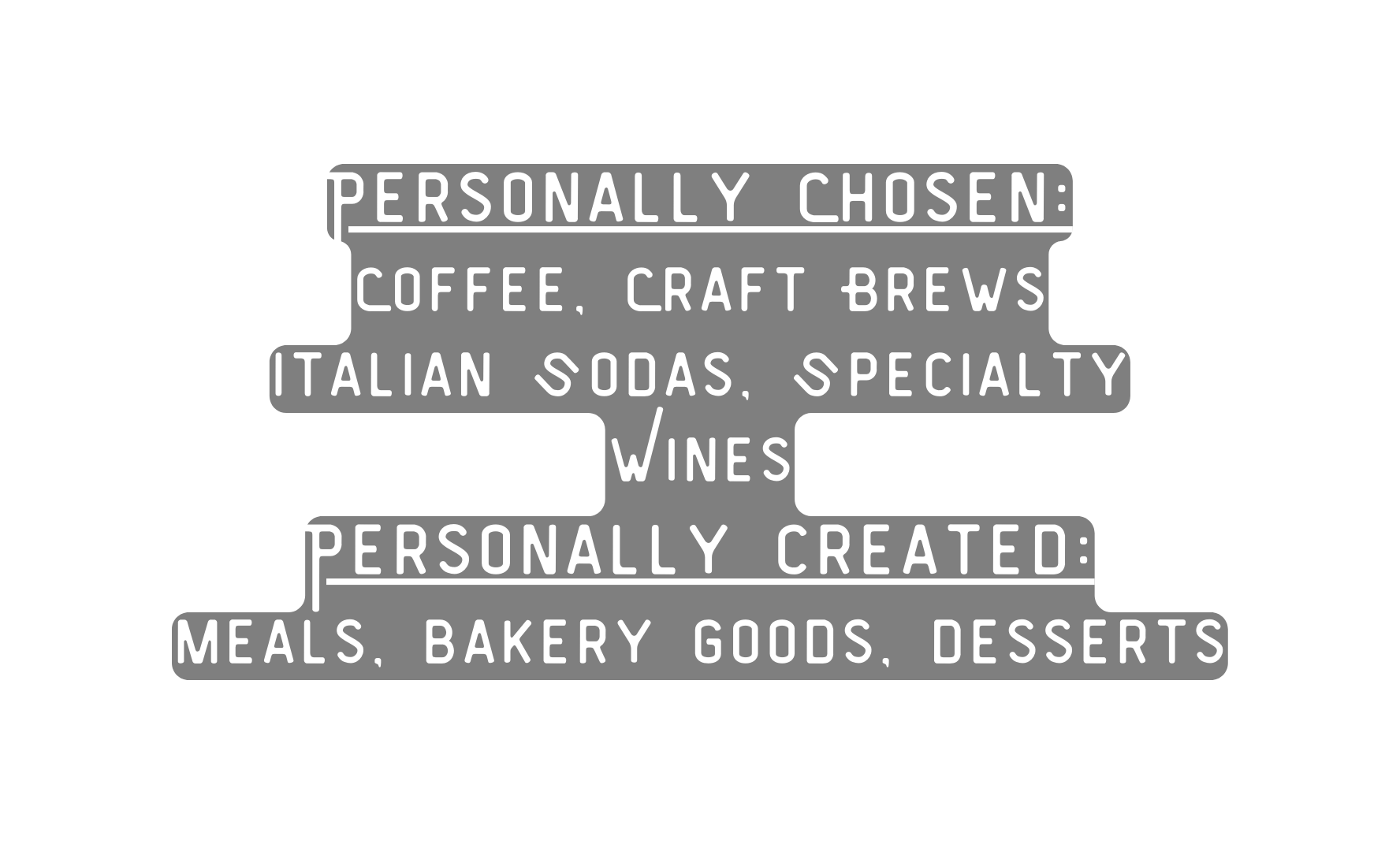 Personally Chosen Coffee Craft Brews Italian Sodas Specialty Wines Personally created meals bakery goods desserts